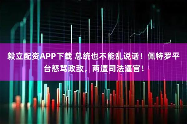 毅立配资APP下载 总统也不能乱说话！佩特罗平台怒骂政敌，两遭司法逼宫！