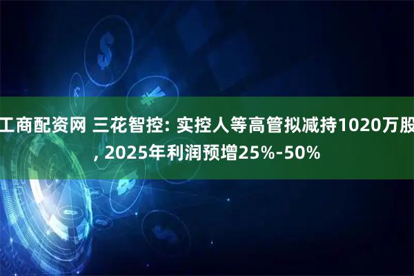 工商配资网 三花智控: 实控人等高管拟减持1020万股, 2025年利润预增25%-50%