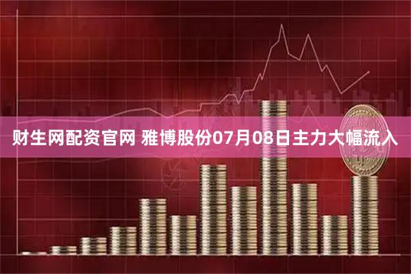 财生网配资官网 雅博股份07月08日主力大幅流入